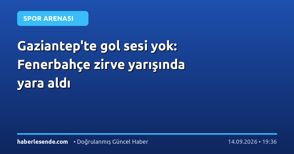 Gaziantep'te gol sesi yok: Fenerbahçe zirve yarışında yara aldı