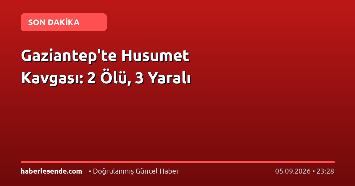 Gaziantep'te Husumet Kavgası: 2 Ölü, 3 Yaralı
