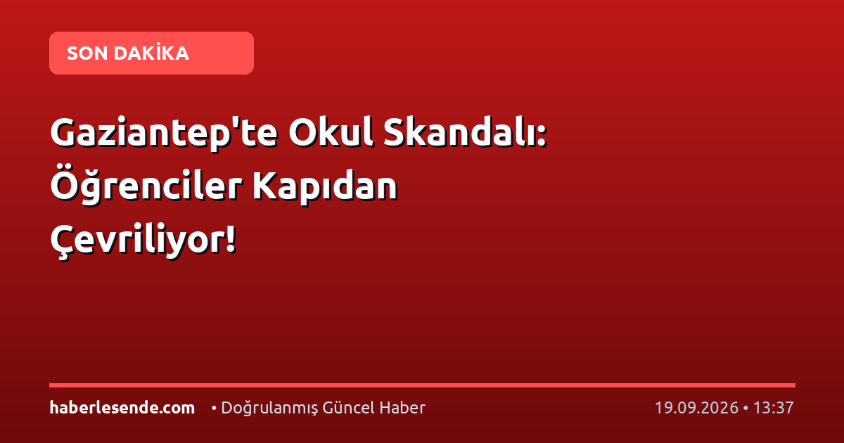 Gaziantep'te Okul Skandalı: Öğrenciler Kapıdan Çevriliyor!