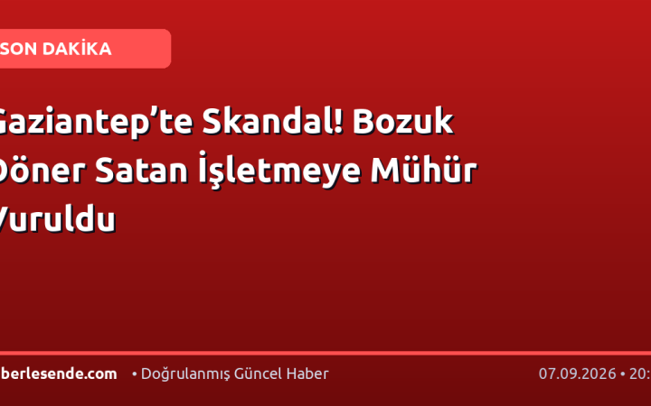 Gaziantep’te Skandal! Bozuk Döner Satan İşletmeye Mühür Vuruldu