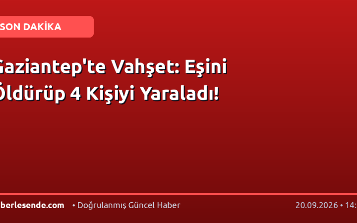 Gaziantep'te Vahşet: Eşini Öldürüp 4 Kişiyi Yaraladı!