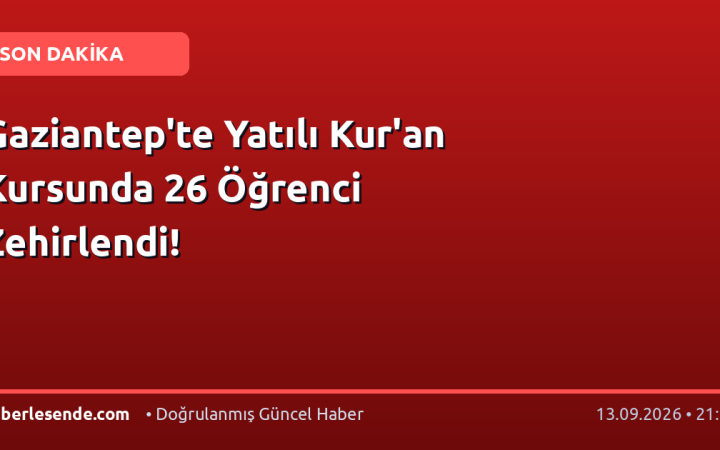 Gaziantep'te Yatılı Kur'an Kursunda 26 Öğrenci Zehirlendi!