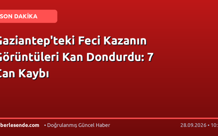Gaziantep'teki Feci Kazanın Görüntüleri Kan Dondurdu: 7 Can Kaybı