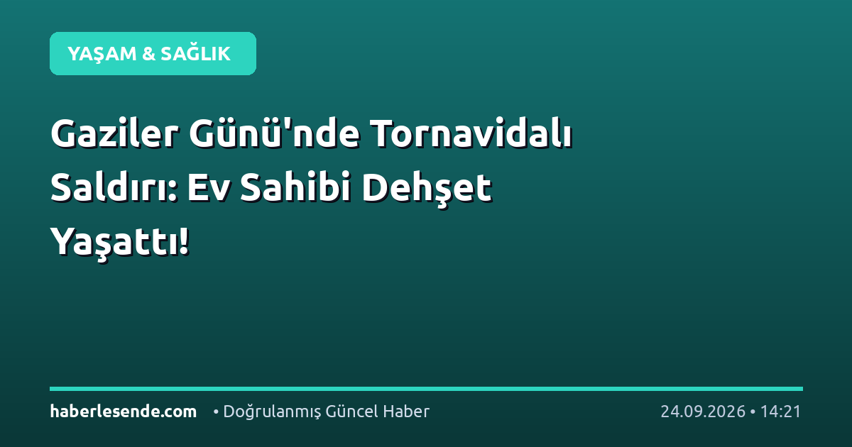 Gaziler Günü'nde Tornavidalı Saldırı: Ev Sahibi Dehşet Yaşattı!