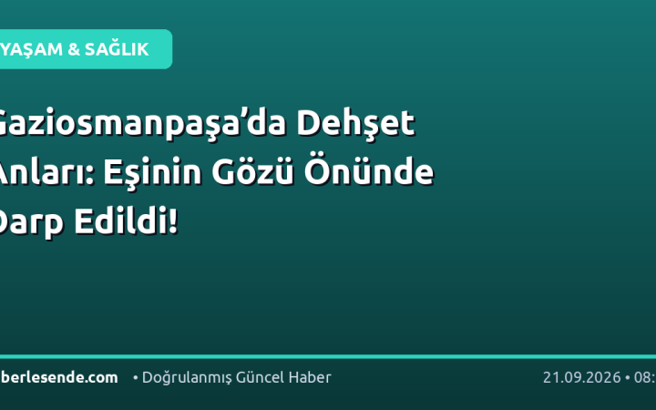 Gaziosmanpaşa’da Dehşet Anları: Eşinin Gözü Önünde Darp Edildi!