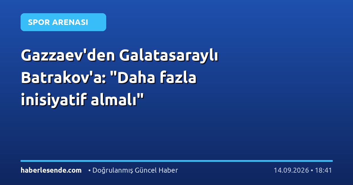 Gazzaev'den Galatasaraylı Batrakov'a: "Daha fazla inisiyatif almalı"