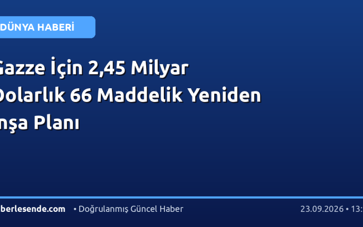 Gazze İçin 2,45 Milyar Dolarlık 66 Maddelik Yeniden İnşa Planı