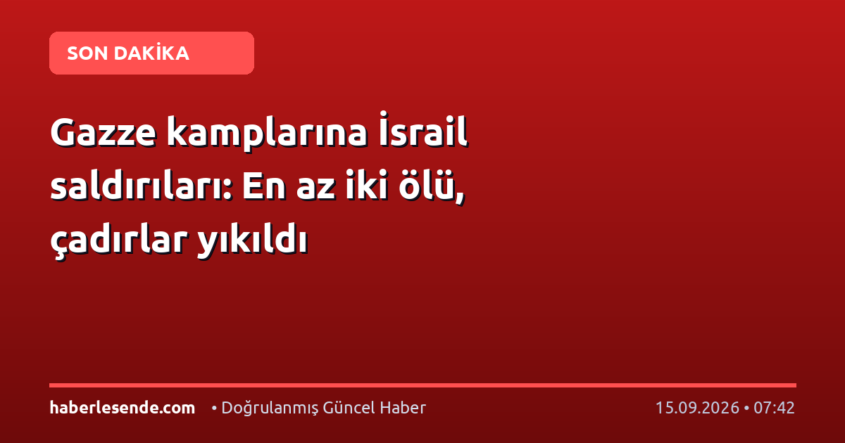 Gazze kamplarına İsrail saldırıları: En az iki ölü, çadırlar yıkıldı
