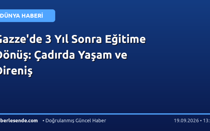 Gazze'de 3 Yıl Sonra Eğitime Dönüş: Çadırda Yaşam ve Direniş