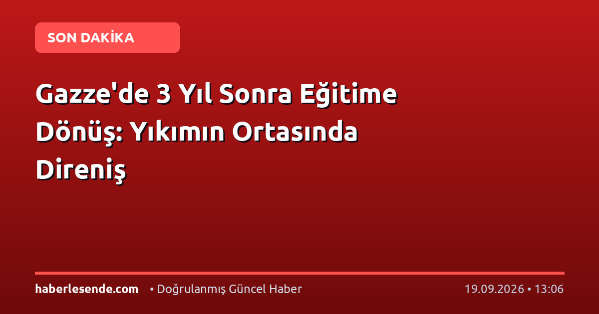 Gazze'de 3 Yıl Sonra Eğitime Dönüş: Yıkımın Ortasında Direniş