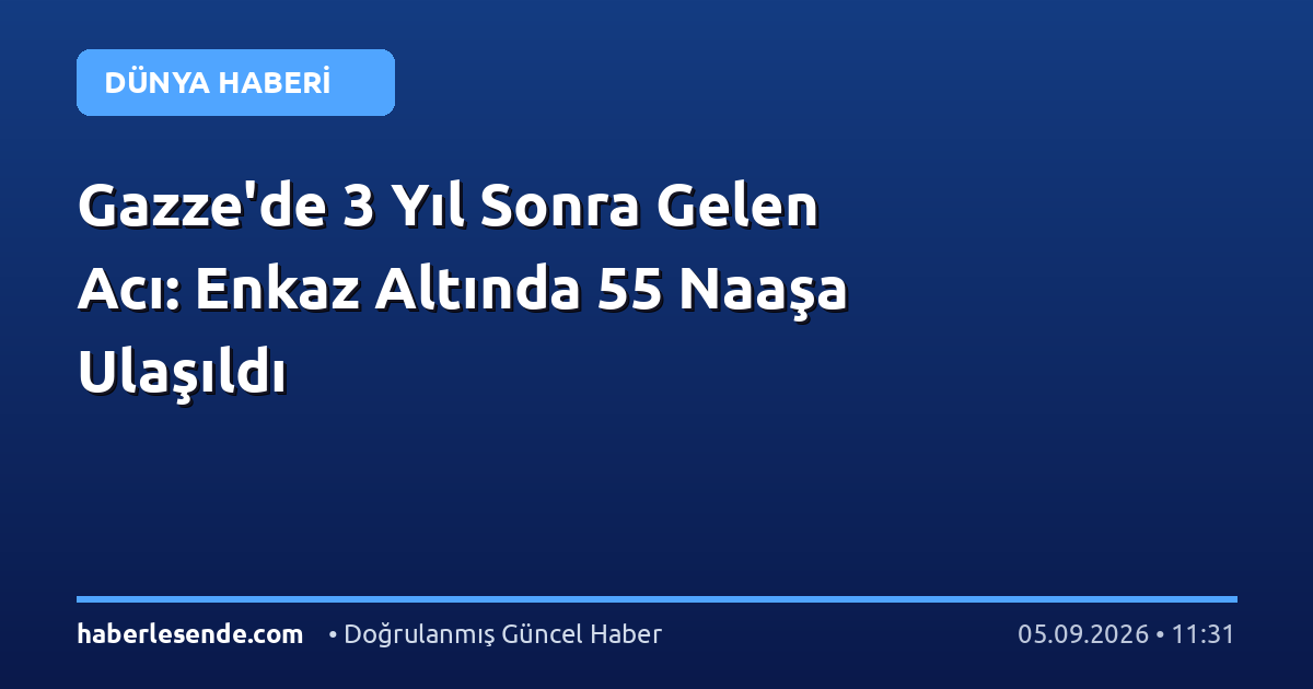Gazze'de 3 Yıl Sonra Gelen Acı: Enkaz Altında 55 Naaşa Ulaşıldı