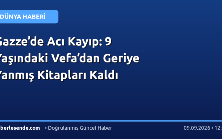 Gazze’de Acı Kayıp: 9 Yaşındaki Vefa’dan Geriye Yanmış Kitapları Kaldı