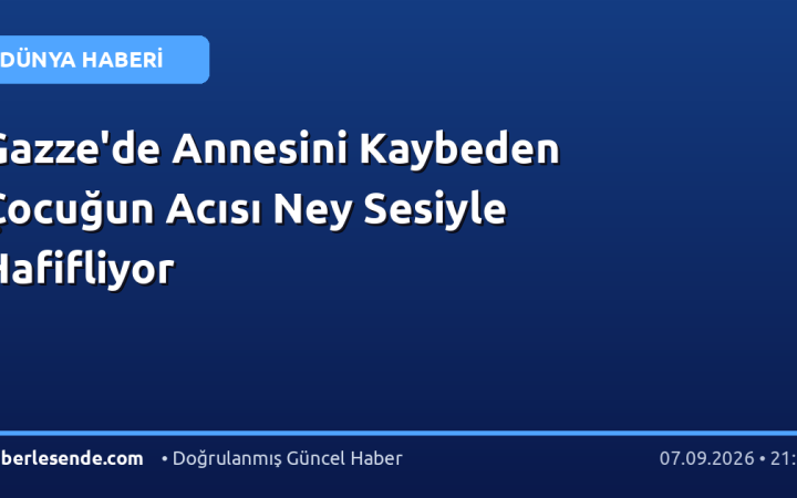 Gazze'de Annesini Kaybeden Çocuğun Acısı Ney Sesiyle Hafifliyor