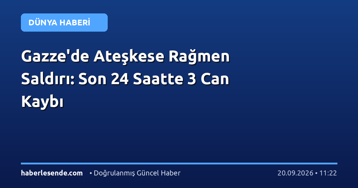 Gazze'de Ateşkese Rağmen Saldırı: Son 24 Saatte 3 Can Kaybı