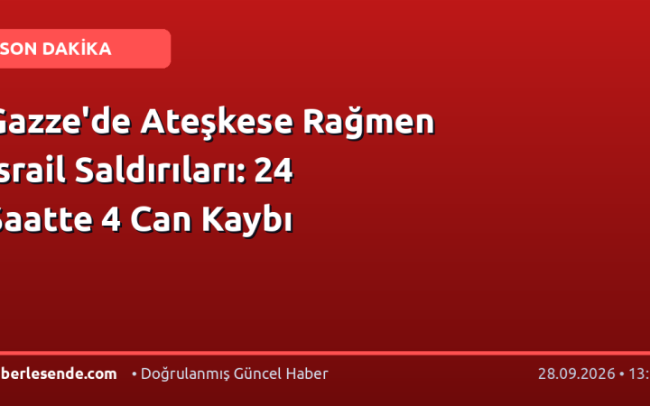 Gazze'de Ateşkese Rağmen İsrail Saldırıları: 24 Saatte 4 Can Kaybı