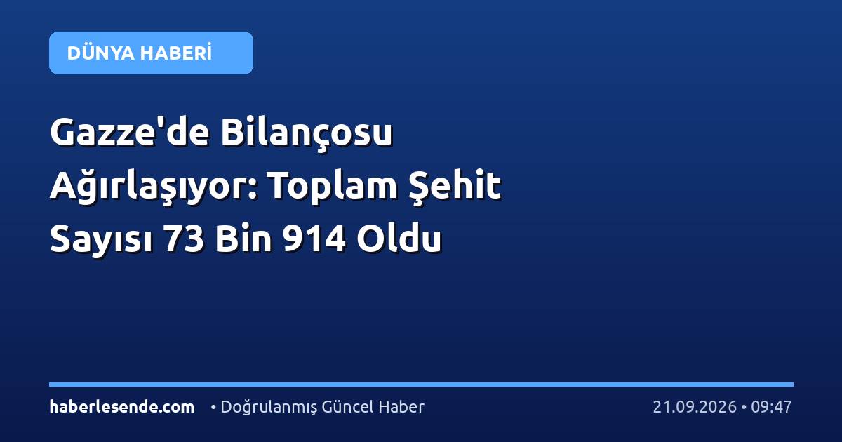 Gazze'de Bilançosu Ağırlaşıyor: Toplam Şehit Sayısı 73 Bin 914 Oldu