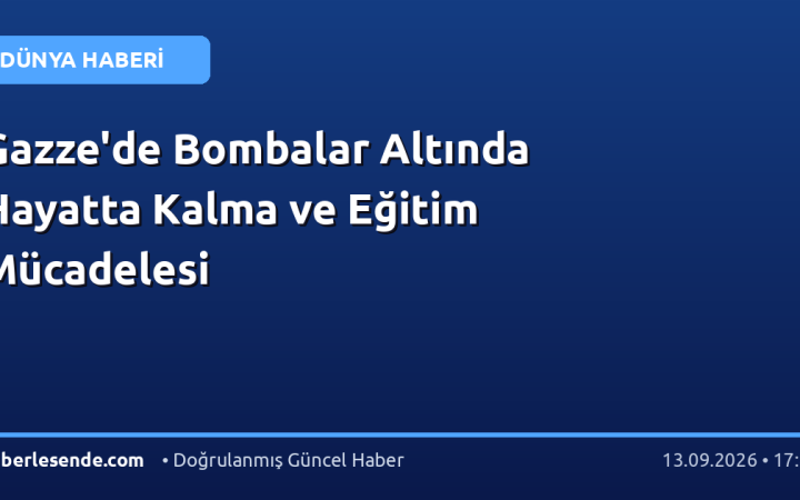 Gazze'de Bombalar Altında Hayatta Kalma ve Eğitim Mücadelesi