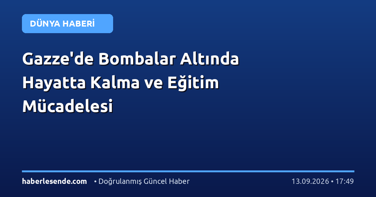 Gazze'de Bombalar Altında Hayatta Kalma ve Eğitim Mücadelesi