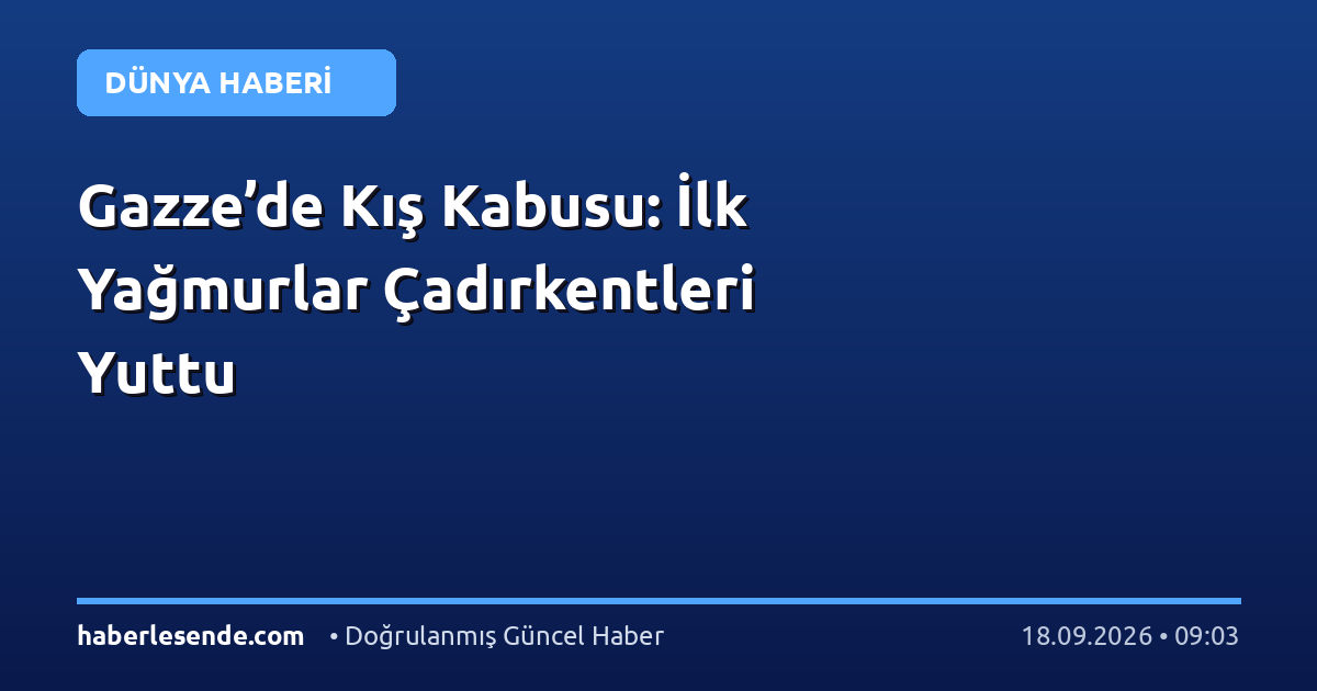 Gazze’de Kış Kabusu: İlk Yağmurlar Çadırkentleri Yuttu