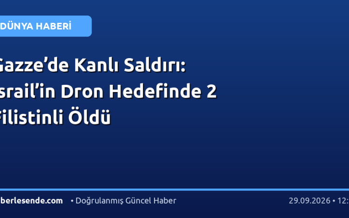 Gazze’de Kanlı Saldırı: İsrail’in Dron Hedefinde 2 Filistinli Öldü