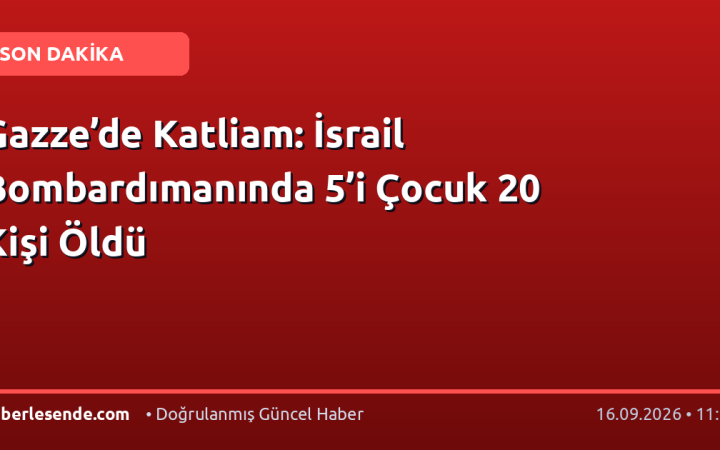 Gazze’de Katliam: İsrail Bombardımanında 5’i Çocuk 20 Kişi Öldü