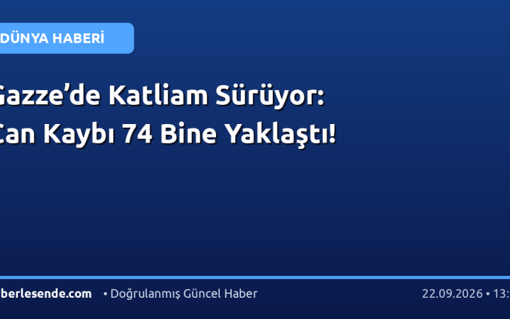 Gazze’de Katliam Sürüyor: Can Kaybı 74 Bine Yaklaştı!