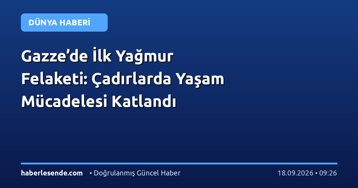 Gazze’de İlk Yağmur Felaketi: Çadırlarda Yaşam Mücadelesi Katlandı