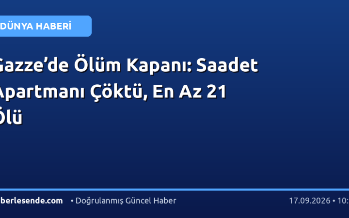 Gazze’de Ölüm Kapanı: Saadet Apartmanı Çöktü, En Az 21 Ölü