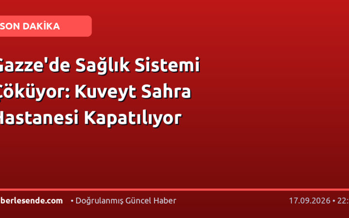 Gazze'de Sağlık Sistemi Çöküyor: Kuveyt Sahra Hastanesi Kapatılıyor