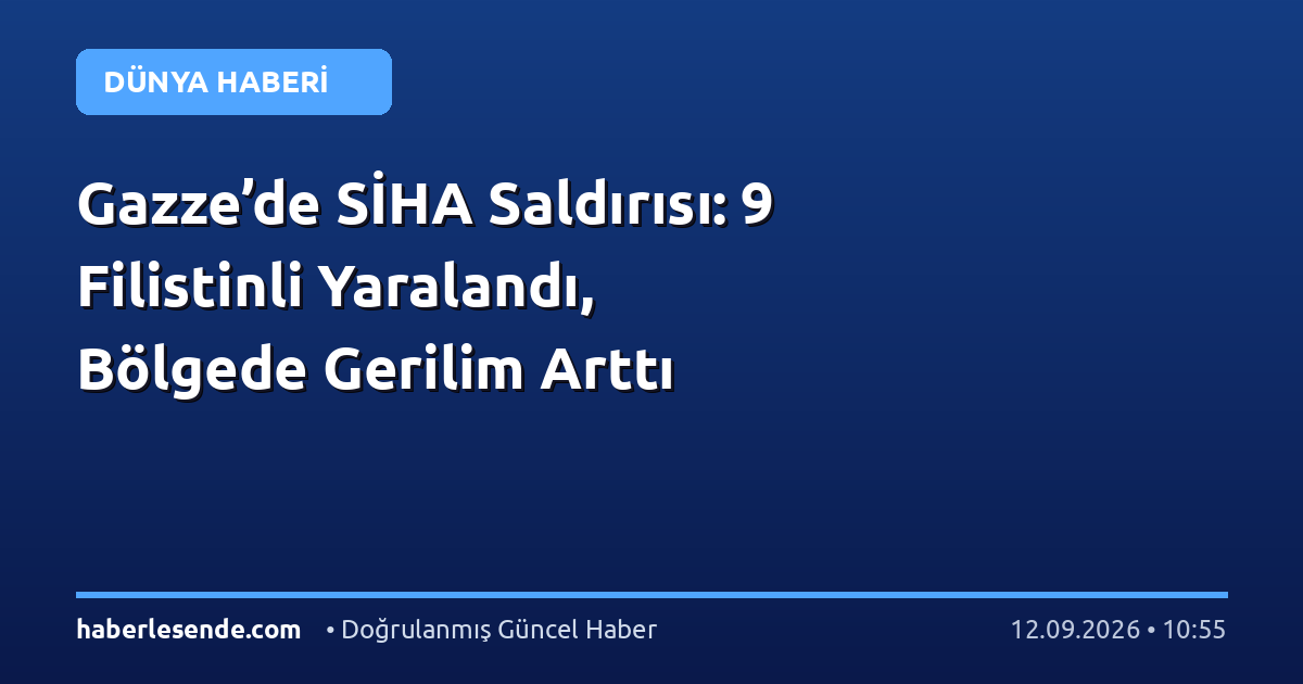 Gazze’de SİHA Saldırısı: 9 Filistinli Yaralandı, Bölgede Gerilim Arttı