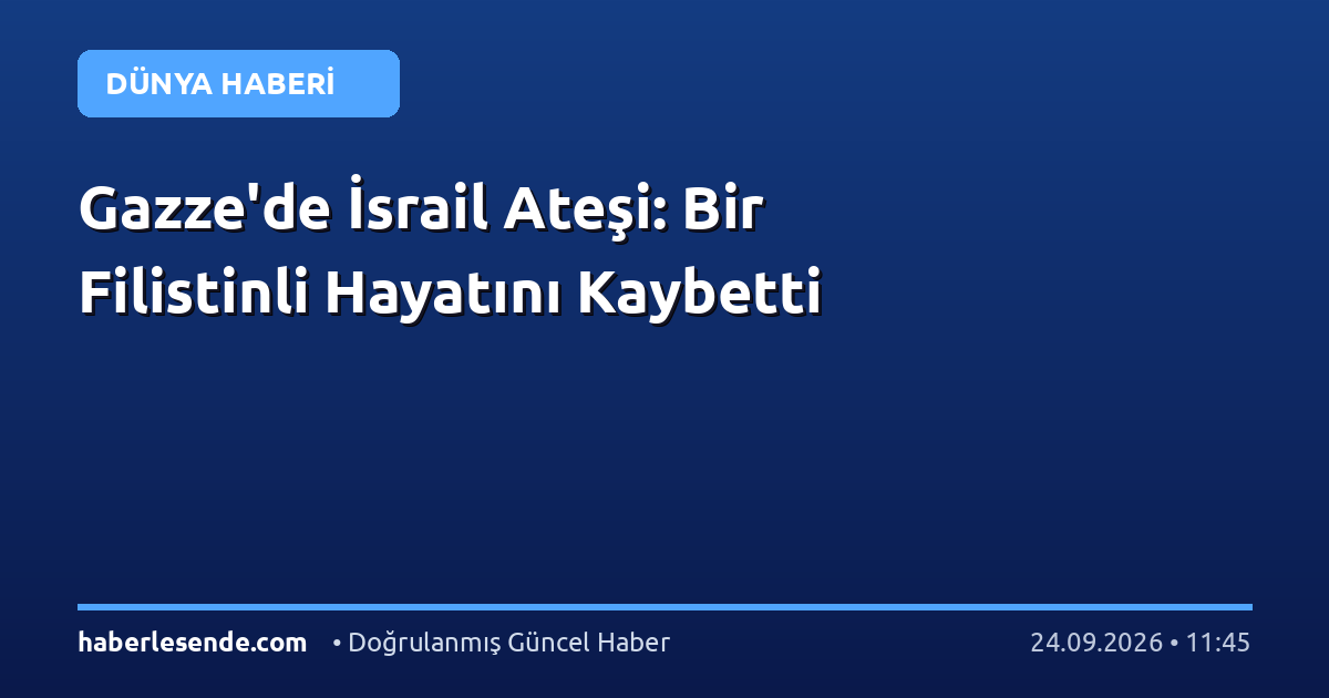 Gazze'de İsrail Ateşi: Bir Filistinli Hayatını Kaybetti
