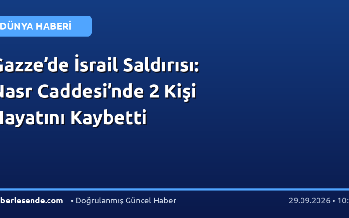 Gazze’de İsrail Saldırısı: Nasr Caddesi’nde 2 Kişi Hayatını Kaybetti