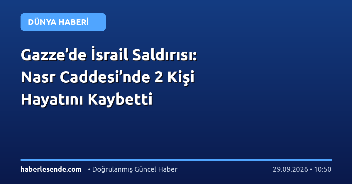 Gazze’de İsrail Saldırısı: Nasr Caddesi’nde 2 Kişi Hayatını Kaybetti
