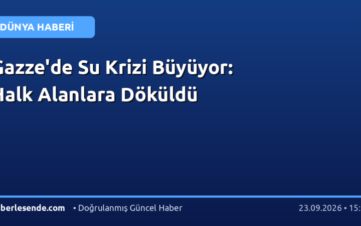 Gazze'de Su Krizi Büyüyor: Halk Alanlara Döküldü