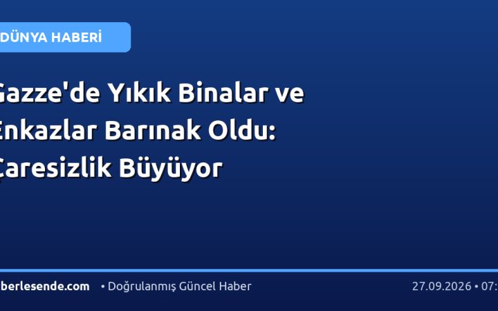 Gazze'de Yıkık Binalar ve Enkazlar Barınak Oldu: Çaresizlik Büyüyor