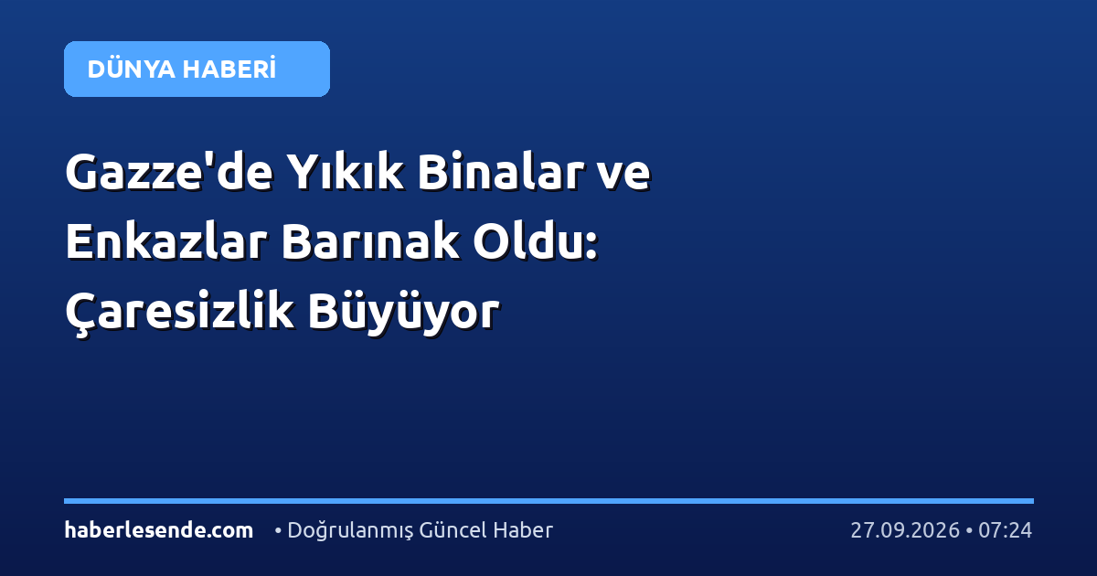 Gazze'de Yıkık Binalar ve Enkazlar Barınak Oldu: Çaresizlik Büyüyor
