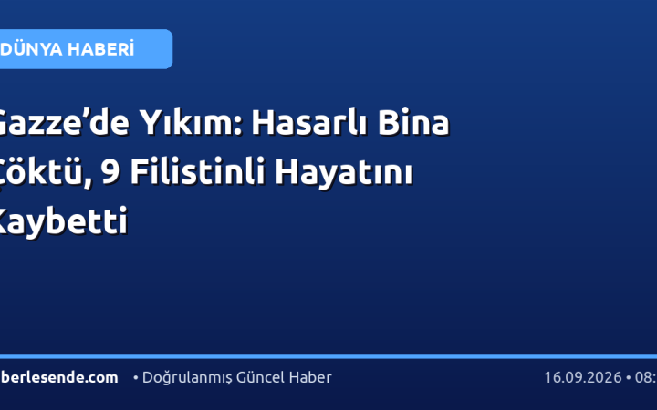 Gazze’de Yıkım: Hasarlı Bina Çöktü, 9 Filistinli Hayatını Kaybetti