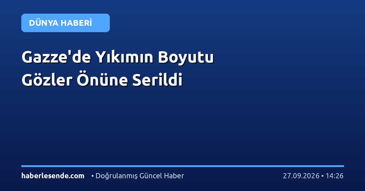 Gazze'de Yıkımın Boyutu Gözler Önüne Serildi