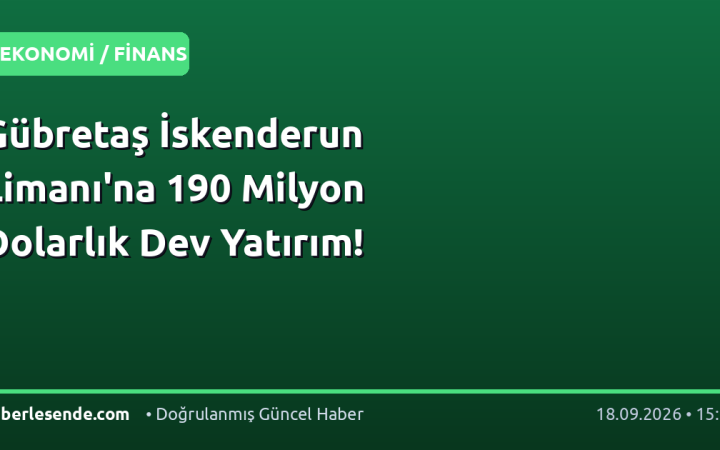 Gübretaş İskenderun Limanı'na 190 Milyon Dolarlık Dev Yatırım!