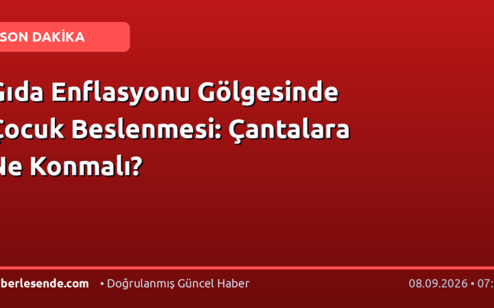 Gıda Enflasyonu Gölgesinde Çocuk Beslenmesi: Çantalara Ne Konmalı?