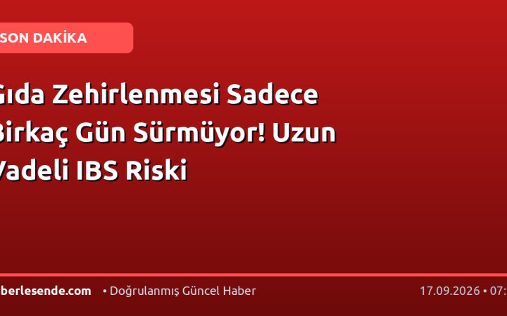 Gıda Zehirlenmesi Sadece Birkaç Gün Sürmüyor! Uzun Vadeli IBS Riski