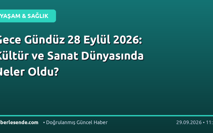 Gece Gündüz 28 Eylül 2026: Kültür ve Sanat Dünyasında Neler Oldu?