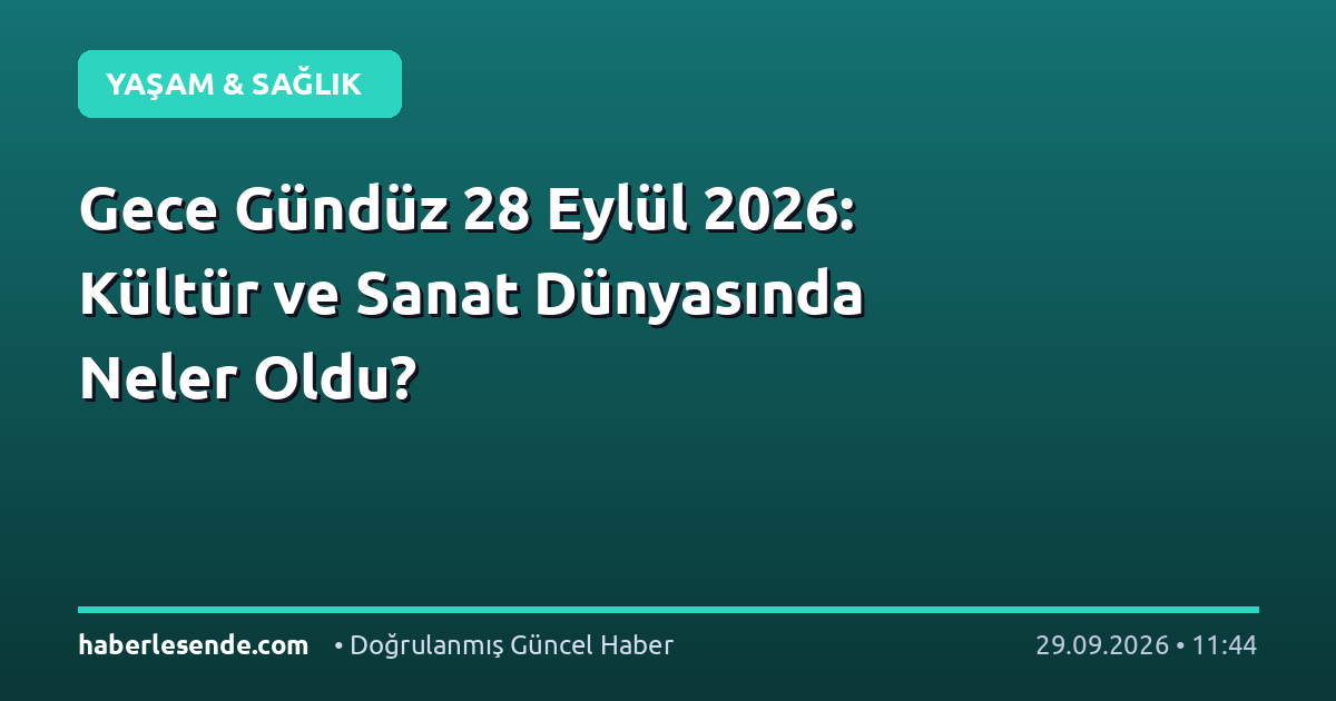 Gece Gündüz 28 Eylül 2026: Kültür ve Sanat Dünyasında Neler Oldu?