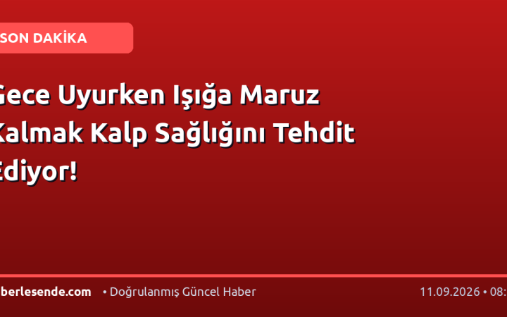 Gece Uyurken Işığa Maruz Kalmak Kalp Sağlığını Tehdit Ediyor!