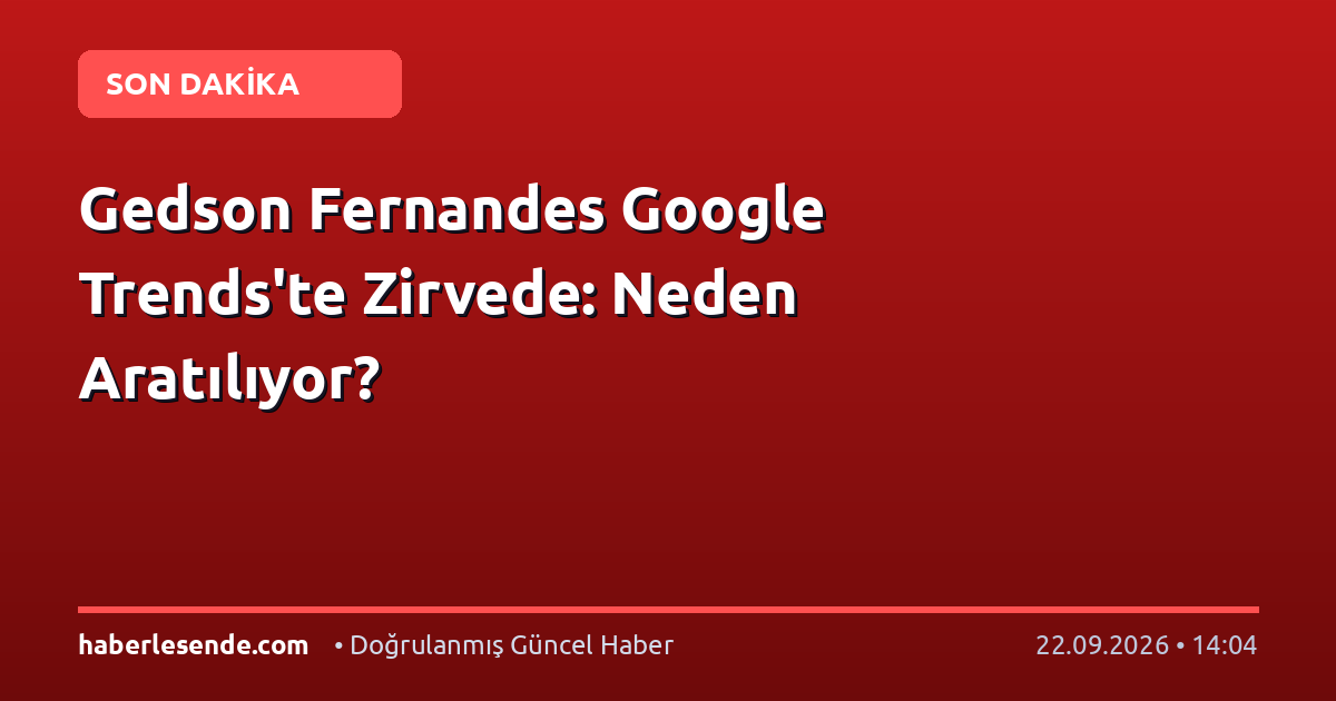 Gedson Fernandes Google Trends'te Zirvede: Neden Aratılıyor?