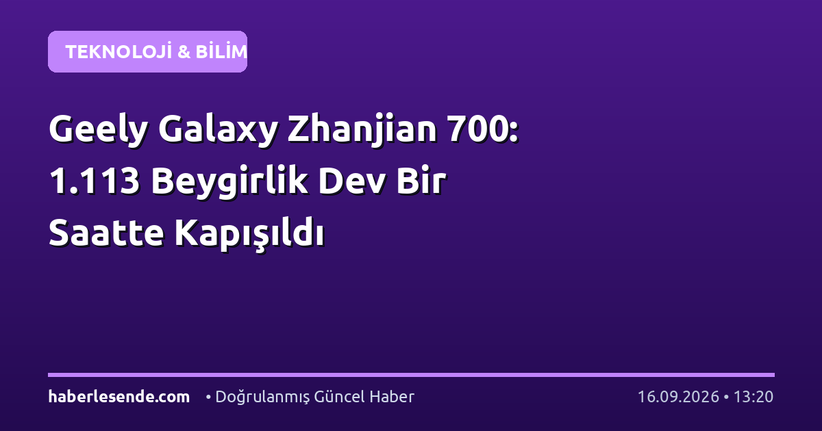 Geely Galaxy Zhanjian 700: 1.113 Beygirlik Dev Bir Saatte Kapışıldı