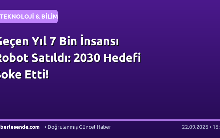 Geçen Yıl 7 Bin İnsansı Robot Satıldı: 2030 Hedefi Şoke Etti!