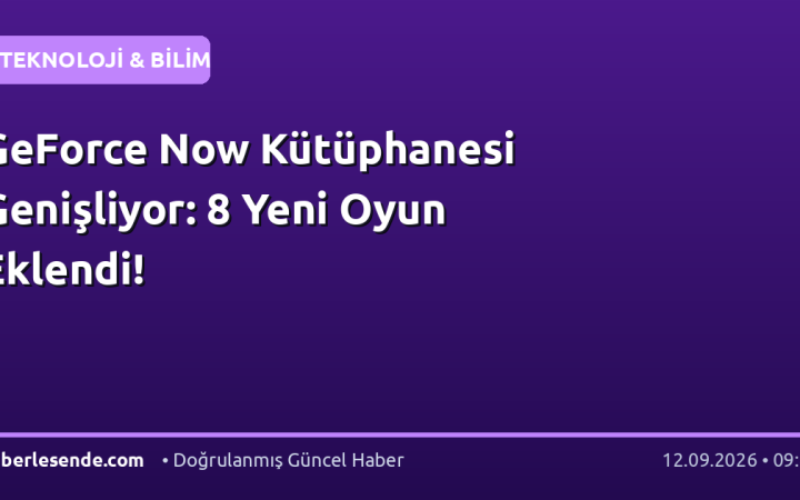 GeForce Now Kütüphanesi Genişliyor: 8 Yeni Oyun Eklendi!