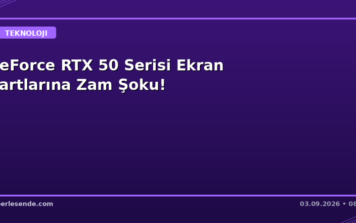 GeForce RTX 50 Serisi Ekran Kartlarına Zam Şoku!