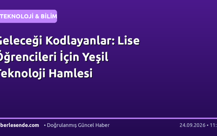 Geleceği Kodlayanlar: Lise Öğrencileri İçin Yeşil Teknoloji Hamlesi